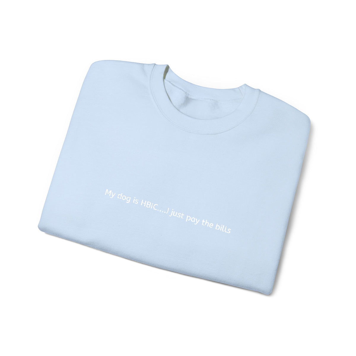My dog is HBIC... I just pay the bills - Embroidery Crewneck Sweatshirt