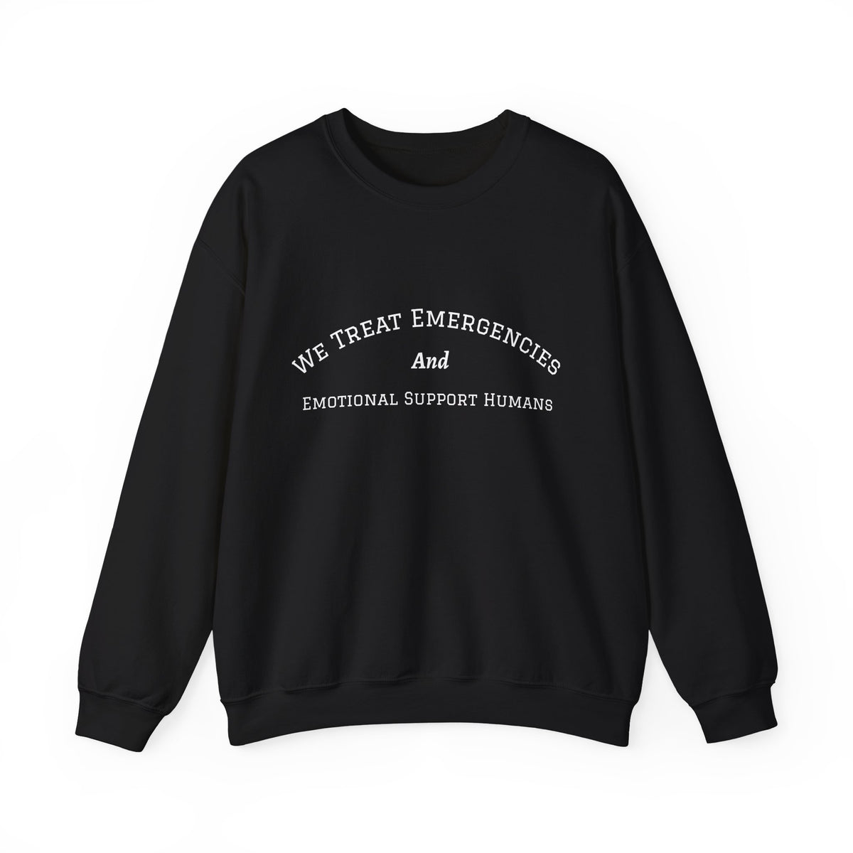We Treat Emergencies and Emotional Support Humans - Crewneck Sweatshirt